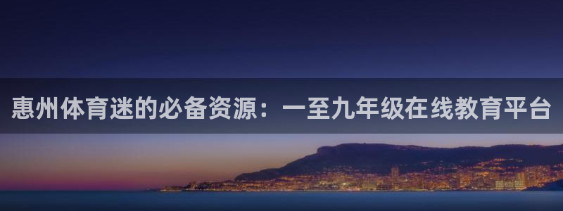 千亿国际官方正版app娱乐是那个系列的台子:惠州体育迷的必备